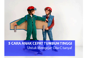 5 Cara Anak Cepat Tumbuh Tinggi untuk mengejar cita-citanya!